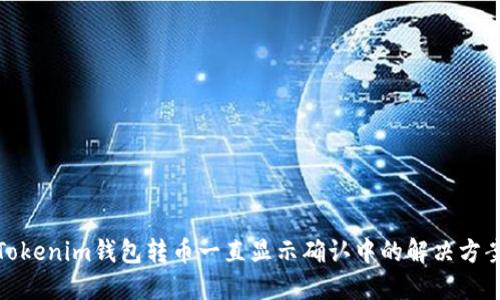 Tokenim钱包转币一直显示确认中的解决方案