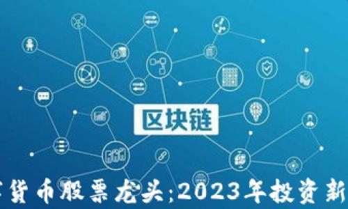 
甘肃数字货币股票龙头：2023年投资新机遇解析