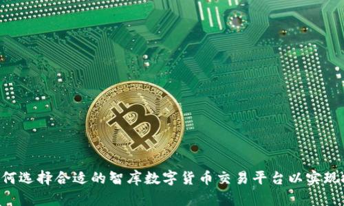 ziaoti如何选择合适的智库数字货币交易平台以实现投资收益