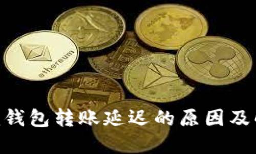 Tokenim钱包转账延迟的原因及解决方案