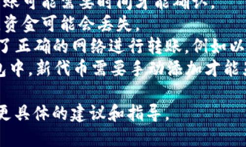 为了更好地帮助您解决“ETH转Tokenim不见了”的问题，我们需要了解您所提到的具体情况。请提供以下信息：

1. 您是在哪个钱包或交易所进行的转账？
2. 您确认转账后是否有交易哈希（transaction hash）？
3. 您确认转账到的地址是正确的吗？
4. 您使用的是哪个网络（如主网、测试网）？

通常情况下，转账问题可能与以下几个因素有关：

- **交易未被确认**：如果网络繁忙，转账可能需要时间才能确认。
- **地址错误**：如果转到错误的地址，资金可能会丢失。
- **选择了错误的网络**：确保您选择了正确的网络进行转账，例如以太坊主网。
- **Token未被正确显示**：在一些钱包中，新代币需要手动添加才能显示。

如果您能提供更多细节，我将能够给您更具体的建议和指导。