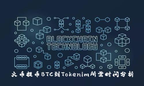 火币提币BTC到Tokenim所需时间分析