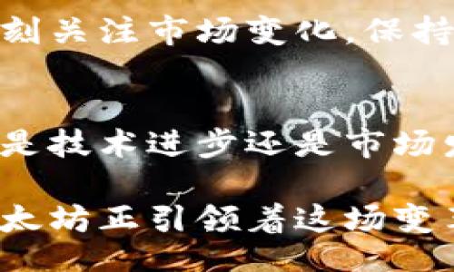ubuzi
数字货币ETH今日行情分析：揭示潜在投资机会与市场趋势
/ubuzi

Ethereum, ETH, 数字货币, 投资机会
/guanjianci

ETH市场综述
以太坊（Ethereum）作为全球第二大数字货币，其今日行情备受关注。ETH目前的价格波动，影响着无数投资者的决策。这种现象背后，折射出整个加密货币市场的趋势与变化。

由于以太坊的智能合约功能和去中心化应用（dApps）的广泛应用，ETH在数字资产领域占据了重要地位。这也使得其行情受到宏观经济、政策法规变化，甚至技术进步的多个层面的影响。

今日ETH行情解析
今天，以太坊的市场价格为X元，较昨日上涨/下跌Y%。在过去的一周，ETH的价格波动区间为A元至B元。这种波动趋势显示出市场的活跃度，吸引了许多投资者的关注。

技术分析显示，ETH的支撑位在C元，而阻力位在D元。许多分析师认为，如果ETH突破阻力位，可能会引发新一轮的上涨，同时也会吸引更多的投资者入场。

市场驱动因素
以太坊的行情受多个因素驱动，其中包括市场情绪、经济数据发布、技术更新等。比如，某些大型机构投资者的入场，往往能对ETH的价格产生显著影响。此外，去中心化金融（DeFi）的发展，也为以太坊带来了稳定的交易量。

今日，有几个重要的新闻头条备受关注。例如，某大型公司宣布接受ETH作为支付手段，这无疑会对市场信心产生积极影响。此外，以太坊网络的最新升级进展也在吸引投资者的眼球。

投资机会与风险
在申明投资机会之前，首先我们需要认识到数字货币市场的高度不确定性。ETH的价格波动性大，短期内可能会受到市场情绪的影响，但长期来看，依然是一个相对健康的发展态势。

在当前的市场行情中，潜在的投资机会包括：在支撑位附近建仓、关注重要投票与技术升级、以及密切留意市场情绪的变化。例如，当市场情绪转向乐观时，ETH可能会迎来新的牛市。

当然，伴随投资机会的还有诸多风险。由于ETH价格波动大，投资者需要保持理性，避免盲目跟风。在决定入场时，最好采取分批建仓的方式，控制风险。

总结与展望
总的来说，今日的ETH行情展现出市场的活跃与投资者的希望。随着技术的不断更新与市场参与者的增多，我们可以预见，ETH将在未来持续吸引关注。

在此过程中，谨记风险与机遇并存的投资法则，合理配置资产，方能在这个瞬息万变的市场中立于不败之地。

行业未来趋势预测
随着越来越多的机构开始看好以太坊的未来，ETH的价格潜力进一步被挖掘。此外，随着全球对去中心化金融（DeFi）和非同质化代币（NFT）的需求不断上升，以太坊的应用场景也在不断扩大。

预计，未来几个月，ETH市场可能会受到更多政策支持，尤其是对去中心化技术的友好法规出台，有望为以太坊的发展提供更加稳固的基础。

在这一浪潮中，我们认为，能够在合适的时机把握投资机会的投资者，将会收获丰厚的回报。通过时刻关注市场变化，保持对市场的敏感度，投资者可以更有效地调整自己的投资策略。

结语
最终，以太坊的未来仍然充满未知，但不可否认的是，它为全球经济带来的变化已经开始显现。无论是技术进步还是市场发展，关注ETH行情的人都在期待着下一个突破时刻的到来。

希望每位投资者都能理性分析，把握趋势，实现资产的保值与增值。数字货币的旅程依然漫长，而以太坊正引领着这场变革！