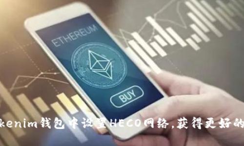 如何在Tokenim钱包中设置HECO网络，获得更好的交易体验