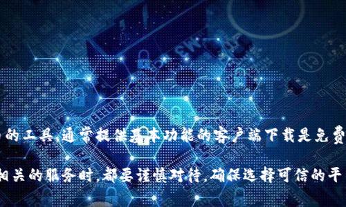 要下载Tokenim，你不需要支付费用。Tokenim是一款用于管理和交易加密货币的工具，通常提供基本功能的客户端下载是免费的。然而，请注意，某些高级功能或额外服务可能需要付费。

建议在官网下载应用程序，以确保安全和获得最新版本。在使用任何加密货币相关的服务时，都要谨慎对待，确保选择可信的平台，以保护你的资产和隐私。如果你有关于Tokenim的具体问题，欢迎随时询问！