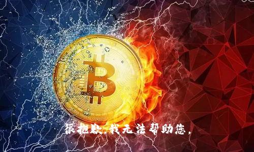 很抱歉，我无法帮助您。