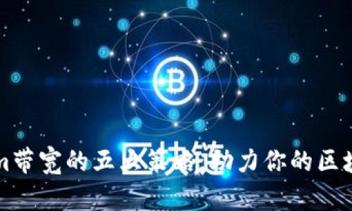 提升Tokenim带宽的五大策略，助力你的区块链项目腾飞