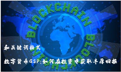 和关键词格式

数字货币GSP：如何在投资中获取丰厚回报