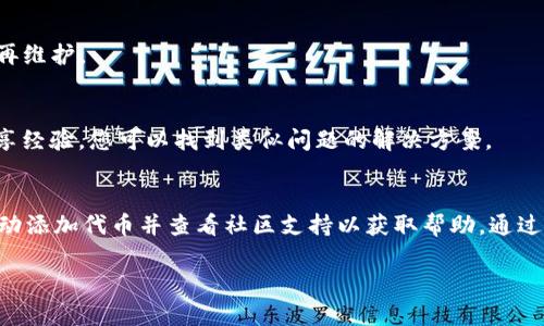 在解决“TokenIm添加不显示币”的问题时，您可能需要考虑多个因素。以下是一些可能影响您在TokenIm中添加币种后无法显示的原因，并且提供了一些解决思路。

1. 确认代币的合约地址
首先，确保您输入的代币合约地址是正确的。错误的合约地址将导致代币无法显示。请访问代币官方网站或区块链浏览器，确认合约地址的准确性。

2. 网络选择
TokenIm支持多条区块链网络。请检查您所连接的网络是否与代币的发行网络一致。例如，如果您的代币是ERC-20类型，请确保您选择的是以太坊网络。

3. 刷新钱包
有时候，钱包可能会出现缓存问题。尝试关闭并重新打开TokenIm应用程序。这有助于刷新界面，加载最新的信息。

4. 添加自定义代币
如果代币仍然不显示，您可以尝试手动添加代币。在TokenIm应用中，通常会提供一个“添加代币”或“自定义代币”的选项。通过输入正确的合约地址和相关信息，手动添加代币。

5. 更新TokenIm版本
确保您的TokenIm应用是最新版本。开发团队会定期发布更新，以修复问题和改善性能。访问应用商店，检查是否有可用的更新。

6. 检查代币的状态
某些代币可能处于停用状态，或者由于网络问题而无法显示。确保代币没有被社区标记为过时或不再维护。

7. 访问社区支持
如果您尝试以上方法仍未解决问题，可以访问TokenIm的社区支持或官方论坛。那里有很多用户分享经验，您可以找到类似问题的解决方案。

总结
在TokenIm中添加币种后，如果没有显示，请首先确认合约地址、网络选择及版本更新。同时，尝试手动添加代币并查看社区支持以获取帮助。通过这些步骤，您可以解决大部分不显示币种的问题，从而顺利使用TokenIm进行交易和管理数字资产。

如果您有其他问题或需要更深入的帮助，欢迎随时问我！