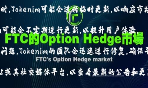 Tokenim的更新频率可能会因多个因素而有所不同，包括市场动态、技术进步以及团队的工作计划。具体来说，Tokenim可能会按以下方式进行更新：

1. **定期更新**：有些项目会设定固定的更新周期，比如每月或每季度更新一次，以发布新功能或改进现有功能。

2. **事件驱动更新**：在重要市场事件或技术突破时，Tokenim可能会进行临时更新，以响应市场需求或技术挑战。

3. **用户反馈**：基于用户的反馈和需求，Tokenim可能会不定期进行更新，以提升用户体验。

4. **安全与维护更新**：如果发现安全漏洞或系统问题，Tokenim的团队会迅速进行修复，确保平台的安全性和稳定性。

要获得最准确的信息，建议访问Tokenim的官方网站或其社交媒体平台，以查看最新的公告和更新动态。