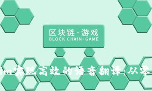 如何通过Tokenim实现高效的语音翻译：从零到一的实用指南