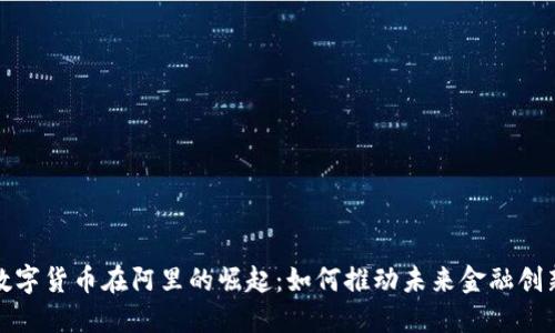 数字货币在阿里的崛起：如何推动未来金融创新
