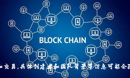 Tokenim 是一个区块链项目，旨在提供一个去中心化的平台，方便用户进行数字资产的管理和交易。具体创建者和团队背景等信息可能会随时间变化，建议访问其官方网站或社交媒体渠道，以获取最新的信息和团队成员的详细资料。