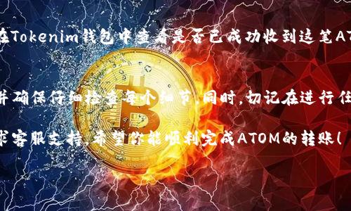 要将ATOM（Cosmos的原生代币）转到Tokenim钱包，你需要遵循以下步骤。这些步骤确保你能安全、有效地完成转账。请按照以下指南操作：

步骤1：准备工作
在转账之前，确保你已经拥有以下几项：
ul
    li安装了Tokenim钱包，并确保它是最新版本。/li
    li你需要有一部分ATOM存放在你的其他钱包中，例如Coinbase、Binance或你的个人钱包。/li
    li了解你的Tokenim钱包地址。这是你将ATOM转账到的地址。/li
/ul

步骤2：获取Tokenim钱包地址
打开你的Tokenim钱包，找到并选择“接收”选项。在这里，你会看到一个二维码和一串字母数字组成的地址。这就是你的Tokenim钱包地址。你可以复制这个地址，以便稍后使用。

步骤3：登录你的其他钱包
使用你存放ATOM的其他钱包（如Coinbase或Binance）登录。确保你的账户有足够的ATOM可以进行转账。

步骤4：选择转账选项
在你的其他钱包中，找到“发送”或者“转账”选项。具体名称可能因不同钱包而异，但目的都是一样的。点击该选项。

步骤5：输入接收地址
在转账界面，粘贴你之前复制的Tokenim钱包地址。仔细检查，以确保地址输入正确。错误的地址可能导致资金丢失。

步骤6：输入转账金额
接下来，输入你想要转账的ATOM数量。一定要确认你输入的数量是你希望转账的确切金额。

步骤7：确认交易
在输入所有必要的信息后，仔细检查所有内容。确保接收地址和转账金额都无误。如果一切正常，确认转账。你的钱包中可能会弹出一个提示，让你确认这次转账。

步骤8：支付交易费用
在大多数情况下，转账会涉及一定的交易费用。确保你有足够的ATOM来支付这笔费用。点击确认发送，等待交易处理。

步骤9：查看转账状态
转账成功后，你可以在其他钱包查看交易历史，确认交易状态。同时，你也可以在Tokenim钱包中查看是否已成功收到这笔ATOM。通常，转账在几分钟内会处理完成，但可能会根据网络拥堵情况有所延迟。

总结
将ATOM成功转到Tokenim钱包是一个相对简单的过程，只要你遵循上述步骤并确保仔细检查每个细节。同时，切记在进行任何加密货币转账时保持安全意识，确保钱包的私钥和助记词不被第三方获取。

如果有任何疑问，或者在操作中遇到困难，建议查阅Tokenim的官方文档或寻求客服支持。希望你能顺利完成ATOM的转账！

这样，你就可以将ATOM顺利转到Tokenim钱包。希望这个指南对你有帮助！