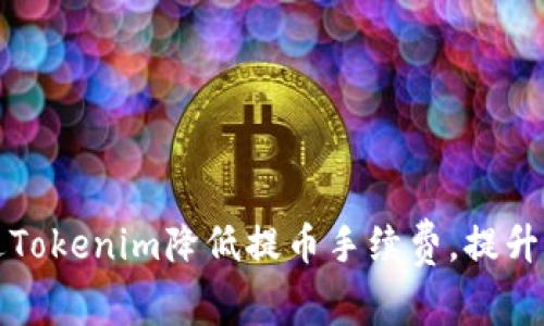 如何通过Tokenim降低提币手续费，提升交易效率
