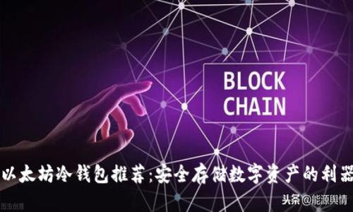 以太坊冷钱包推荐：安全存储数字资产的利器