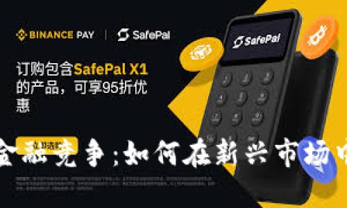 数字货币金融竞争：如何在新兴市场中脱颖而出