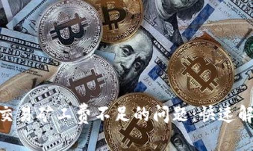 如何处理tokenim交易矿工费不足的问题：快速解决方案与最佳实践