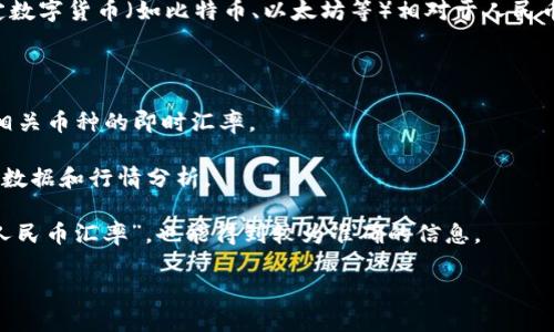 数字货币的汇率是不断波动的，因此无法提供一个准确的实时汇率。如果你希望了解某种特定数字货币（如比特币、以太坊等）相对于人民币的价值，建议你访问各大加密货币交易所的网站，或使用相关的金融服务应用进行实时查询。

你可以通过以下方式来获取最新的数字货币兑换人民币的汇率：

1. **访问加密货币交易所：** 比如 Binance、Coinbase、Huobi 等，直接在这些平台上查询相关币种的即时汇率。
  
2. **使用金融市场应用：** 例如 CoinMarketCap、CryptoCompare 等应用，可以查看实时数据和行情分析。

3. **搜索引擎：** 直接在搜索引擎中输入你要查询的币种和“人民币”关键词，例如“比特币人民币汇率”，也能得到较为准确的信息。

请记住，数字货币市场波动性较大，投资需谨慎。