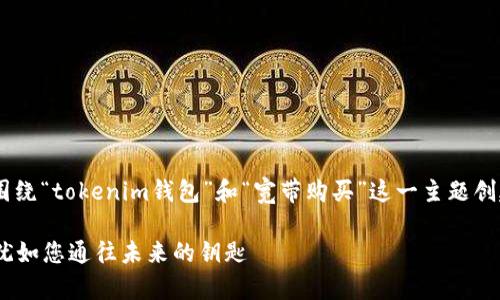 在您的问题“tokenim钱包怎么买宽带”中，我们可以围绕“tokenim钱包”和“宽带购买”这一主题创建一个友好的和相关内容。以下是针对该主题的设置。

看着数字货币如何改变宽带购买方式，Tokenim钱包犹如您通往未来的钥匙