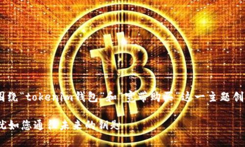 在您的问题“tokenim钱包怎么买宽带”中，我们可以围绕“tokenim钱包”和“宽带购买”这一主题创建一个友好的和相关内容。以下是针对该主题的设置。

看着数字货币如何改变宽带购买方式，Tokenim钱包犹如您通往未来的钥匙