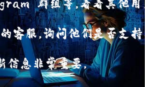 截至我的最后更新（2023年10月），Tokenim 钱包是否支持狗狗币（Dogecoin）取决于该钱包的具体功能和更新。为了确认 Tokenim 钱包是否支持狗狗币，您可以采取以下几个步骤：

1. **访问官方网站**：前往 Tokenim 钱包的官方网站，查看其支持的币种列表。这通常会在“支持的币种”或“常见问题”部分中列出。

2. **查看版本更新日志**：有时钱包会在更新日志中提到新增的货币支持情况。如果近期有更新，可能会有狗狗币被新增的可能性。

3. **社区和论坛**：可以查看相关的加密货币社区或论坛，比如 Reddit、Telegram 群组等，看看其他用户的讨论或经验。

4. **联系客服**：如果以上方法仍然没有明确答案，可以直接联系 Tokenim 的客服，询问他们是否支持狗狗币的存储和交易功能。

请注意，加密货币市场变化迅速。支持情况可能会有所变化，因此，确保获取最新信息非常重要。