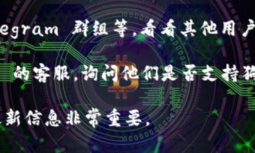 截至我的最后更新（2023年10月），Tokenim 钱包是否支持狗狗币（Dogecoin）取决于该钱包的具体功能和更新。为了确认 Tokenim 钱包是否支持狗狗币，您可以采取以下几个步骤：

1. **访问官方网站**：前往 Tokenim 钱包的官方网站，查看其支持的币种列表。这通常会在“支持的币种”或“常见问题”部分中列出。

2. **查看版本更新日志**：有时钱包会在更新日志中提到新增的货币支持情况。如果近期有更新，可能会有狗狗币被新增的可能性。

3. **社区和论坛**：可以查看相关的加密货币社区或论坛，比如 Reddit、Telegram 群组等，看看其他用户的讨论或经验。

4. **联系客服**：如果以上方法仍然没有明确答案，可以直接联系 Tokenim 的客服，询问他们是否支持狗狗币的存储和交易功能。

请注意，加密货币市场变化迅速。支持情况可能会有所变化，因此，确保获取最新信息非常重要。