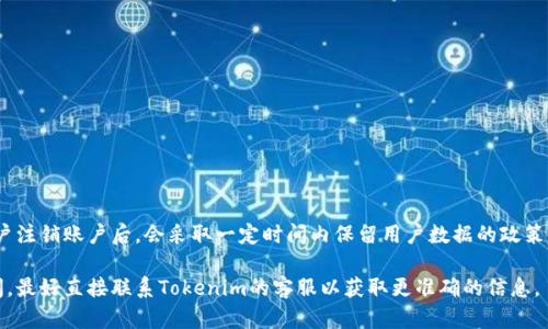 Tokenim的注销可能会涉及不同的情况，具体取决于平台的条款和政策。一般来说，大部分在线服务在用户注销账户后，会采取一定时间内保留用户数据的政策，以便于处理任何潜在的争议或符合法律要求。然而，具体的记录保留时间和内容可能因服务提供商而异。

建议你查阅Tokenim的隐私政策或服务条款，以了解他们在用户注销后的数据处理方式。如果依然有疑问，最好直接联系Tokenim的客服以获取更准确的信息。