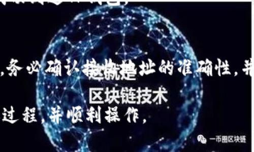 要将Tokenim钱包中的资产转移到TP钱包，您需要选择适合的区块链。如果Tokenim钱包和TP钱包都支持相同的区块链，则可以直接进行转账。以下是一些可能的步骤和需要注意的事项。

选择正确的区块链
首先，您需要确认Tokenim钱包和TP钱包所支持的区块链。这是因为不同的钱包可能支持不同的网络。一般情况下，以太坊、币安智能链（BSC）和其他流行的区块链是比较常见的选择。

确认资产类型
在转移之前，检查您在Tokenim钱包中的资产类型。不同的资产可能在不同的链上有不同的转账机制。例如，如果您持有的是ERC-20代币，您需要在以太坊上进行转账。

获取接收地址
在TP钱包中，您需要找到相应资产的接收地址。这个地址通常可以在钱包的“接收”功能中找到。确保您复制正确的地址，以免资产转移到错误的钱包。

发起转账
在Tokenim钱包中，选择您要转移的资产，输入TP钱包的接收地址，然后确认转账金额。##

确认转账费用
大多数情况下，转账时需要支付一定的网络费用。确保您的Tokenim钱包中有足够的资产来覆盖转账费用。

监控转账状态
一旦发起转账，您可以使用区块浏览器来监控转账状态。这将告诉您资产是否成功到达TP钱包。

总结
在将资产从Tokenim钱包转移到TP钱包时，确保选择正确的区块链和资产类型。务必确认接收地址的准确性，并在进行转账之前了解相关的费用。通过这些步骤，您可以顺利完成资产的转移。

请根据需要调整文字并添加具体的步骤和说明，以确保读者能够清楚理解转账过程，并顺利操作。