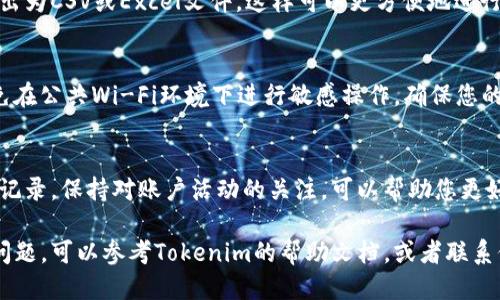 要查看Tokenim的转账记录，您可以按照以下步骤进行操作：

### 步骤一：登录Tokenim账户
首先，您需要访问Tokenim的网站或应用程序。输入您的用户名和密码进行登录。如果您尚未注册，请先创建一个账户并完成相关设置。

### 步骤二：找到转账记录的页面
登录成功后，您通常会在主界面上看到“转账记录”、“交易历史”或类似的选项。点击该选项进入转账记录页面。

### 步骤三：筛选和查看记录
在转账记录页面上，您可能可以使用日期范围、交易类型或金额等过滤器来精确查找特定的转账记录。选择好条件后，点击搜索或查看按钮。
系统会显示符合您条件的所有转账记录。您可以查看每笔交易的详细信息，比如交易时间、金额以及接收方地址等。

### 步骤四：导出记录（可选）
如果Tokenim提供导出功能，您可以将转账记录导出为CSV或Excel文件，这样可以更方便地进行保存和备份。

### 注意事项
在查看转账记录时，请确保您的网络连接安全。避免在公共Wi-Fi环境下进行敏感操作。确保您的账户信息安全，定期更改密码，以防止未授权访问。

### 总结
通过以上步骤，您可以轻松地查看Tokenim的转账记录。保持对账户活动的关注，可以帮助您更好地管理资金和确保交易的安全性。

如果您在使用Tokenim或查看转账记录时有任何问题，可以参考Tokenim的帮助文档，或者联系他们的客服获取更多支持。