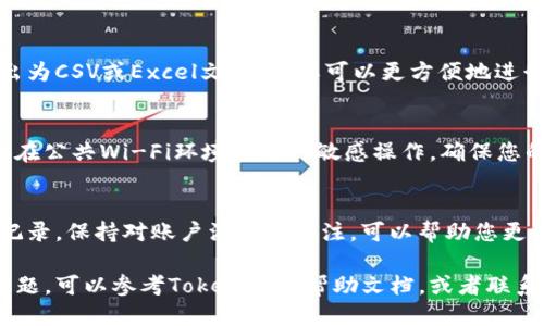 要查看Tokenim的转账记录，您可以按照以下步骤进行操作：

### 步骤一：登录Tokenim账户
首先，您需要访问Tokenim的网站或应用程序。输入您的用户名和密码进行登录。如果您尚未注册，请先创建一个账户并完成相关设置。

### 步骤二：找到转账记录的页面
登录成功后，您通常会在主界面上看到“转账记录”、“交易历史”或类似的选项。点击该选项进入转账记录页面。

### 步骤三：筛选和查看记录
在转账记录页面上，您可能可以使用日期范围、交易类型或金额等过滤器来精确查找特定的转账记录。选择好条件后，点击搜索或查看按钮。
系统会显示符合您条件的所有转账记录。您可以查看每笔交易的详细信息，比如交易时间、金额以及接收方地址等。

### 步骤四：导出记录（可选）
如果Tokenim提供导出功能，您可以将转账记录导出为CSV或Excel文件，这样可以更方便地进行保存和备份。

### 注意事项
在查看转账记录时，请确保您的网络连接安全。避免在公共Wi-Fi环境下进行敏感操作。确保您的账户信息安全，定期更改密码，以防止未授权访问。

### 总结
通过以上步骤，您可以轻松地查看Tokenim的转账记录。保持对账户活动的关注，可以帮助您更好地管理资金和确保交易的安全性。

如果您在使用Tokenim或查看转账记录时有任何问题，可以参考Tokenim的帮助文档，或者联系他们的客服获取更多支持。
