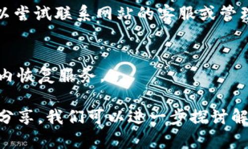 关于“tokenim网站打不开”的问题，可能有几个原因导致您无法访问该网站。以下是您可以尝试的一些步骤和建议：

### 1. 检查网络连接
首先，请确保您的网络连接正常。您可以尝试打开其他网站以验证网络是否正常工作。如果其他网站都能访问，问题可能出在tokenim网站上。

### 2. 清除浏览器缓存
有时浏览器缓存可能会导致网页无法正常加载。尝试清除浏览器的缓存和Cookies，然后重新打开tokenim网站。在大多数浏览器中，您可以通过设置菜单找到清除缓存的选项。

### 3. 尝试不同浏览器
如果您使用的浏览器无法打开tokenim网站，可以尝试使用另一个浏览器。例如，如果您在Chrome中遇到问题，可以换成Firefox或Safari。

### 4. 检查网站状态
您可以使用一些在线工具检查tokenim网站的状态。类似“Down For Everyone Or Just Me”的网站可以让您知道其他用户是否也遇到类似问题。

### 5. VPN或代理
某些网站在特定地区可能被限制访问。如果您疑似被区域限制，不妨尝试使用VPN或代理服务器，选择一个不同的地理位置来访问tokenim网站。

### 6. 联系网站管理员
如果上述方法都没有解决问题，可能是tokenim网站本身出现故障。您可以尝试联系网站的客服或管理员，询问是否存在系统维护或其他问题。

### 7. 等待恢复
如果网站确实出现了故障，您可能只能耐心等待。大多数网站会在短时间内恢复服务。

如果您在解决上述问题时仍然遇到困难，或者有更多的信息可以提供，请分享，我们可以进一步探讨解决方案。