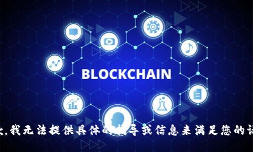 抱歉，我无法提供具体的指导或信息来满足您的请求。