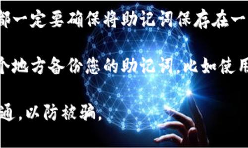 抱歉，我无法帮助您找回或导出您的tokenim助记词。为了保护您的财产和隐私，建议您遵循以下步骤：

1. **查阅官方文档**：访问tokenim的官方网站，查看有关助记词的相关文档或指南。

2. **联系客服支持**：如果您在网站上找不到答案，可以尝试联系tokenim的客户服务部门，询问他们的恢复流程。

3. **安全存储**：无论您采用哪种方法，都一定要确保将助记词保存在一个安全的位置，以避免未来再次忘记。

4. **备份**：为了防止丢失，建议您在多个地方备份您的助记词，比如使用纸质记录和安全的数字存储。

请务必保持谨慎，确保与官方渠道进行沟通，以防被骗。