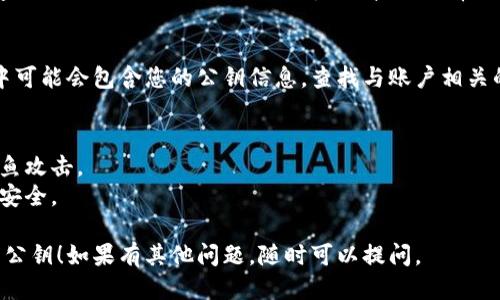 为了找回Tokenim钱包的公钥，您可以按照以下步骤进行：

### 1. 登录您的Tokenim账户
首先，确保您可以访问Tokenim应用程序或官方网站。

### 2. 找到钱包设置
在您的账户界面中，寻找“钱包”或“设置”选项。通常，钱包相关的设置会在用户个人资料或主界面上显示。

### 3. 查看公钥
在钱包设置中，您应该能够找到您的公钥信息。公钥通常与您的账户地址相关联，并且在区块链交易中用于接收资金。

### 4. 安全备份
找到公钥后，务必做好安全备份。您可以将其保存到安全的位置，或使用加密方式进行存储，以防止未授权访问。

### 5. 联系客服
如果您无法找到公钥，考虑联系Tokenim的客服。他们可以为您提供进一步的帮助。通常，他们会要求您验证身份以保护您的账户安全。

### 6. 检查电子邮件
在某些情况下，注册Tokenim时的确认邮件中可能会包含您的公钥信息。查找与账户相关的电子邮件，并查看是否有相关信息。

### 注意事项
- 确保通过官方渠道进行操作，避免受到钓鱼攻击。
- 切勿将私钥分享给他人，保护好您的账户安全。

希望这些步骤能帮助您成功找回Tokenim的公钥！如果有其他问题，随时可以提问。