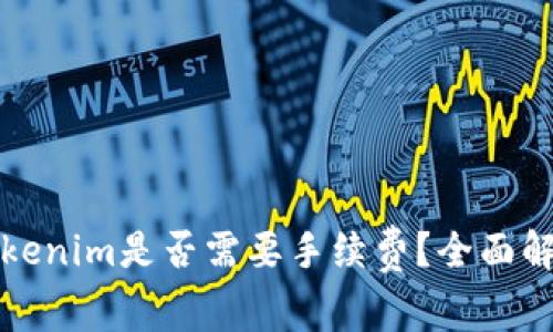 火币提币到Tokenim是否需要手续费？全面解析与操作指南